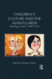 Children's Culture and the Avant-Garde : Painting in Paris, 1890-1915