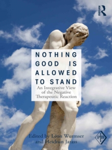 Nothing Good Is Allowed to Stand : An Integrative View of the Negative Therapeutic Reaction