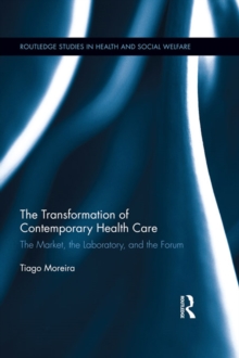 The Transformation of Contemporary Health Care : The Market, the Laboratory, and the Forum