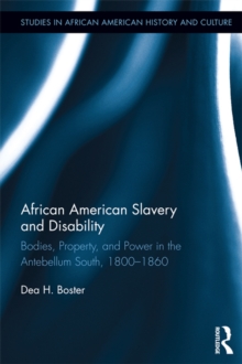 African American Slavery and Disability : Bodies, Property and Power in the Antebellum South, 1800-1860