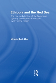 Ethiopia and the Red Sea : The Rise and Decline of the Solomonic Dynasty and Muslim European Rivalry in the Region