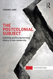 The Postcolonial Subject : Claiming Politics/Governing Others in Late Modernity