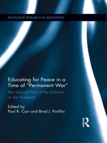 Educating for Peace in a Time of Permanent War : Are Schools Part of the Solution or the Problem?