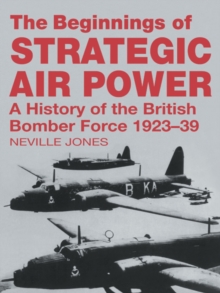 The Beginnings of Strategic Air Power : A History of the British Bomber Force 1923-1939