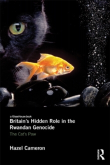 Britain's Hidden Role in the Rwandan Genocide : The Cat's Paw