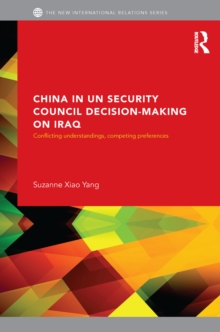 China in UN Security Council Decision-Making on Iraq : Conflicting Understandings, Competing Preferences