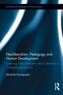 Neoliberalism, Pedagogy and Human Development : Exploring Time, Mediation and Collectivity in Contemporary Schools