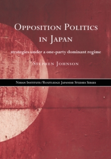 Opposition Politics in Japan : Strategies Under a One-Party Dominant Regime