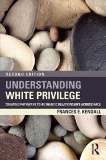 Understanding White Privilege : Creating Pathways to Authentic Relationships Across Race