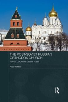 The Post-Soviet Russian Orthodox Church : Politics, Culture and Greater Russia