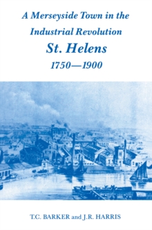 A Merseyside Town in the Industrial Revolution : St Helens 1750-1900