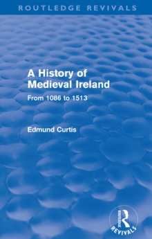 A History of Medieval Ireland (Routledge Revivals) : From 1086 to 1513