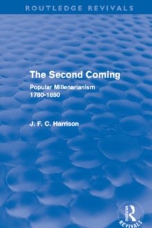 The Second Coming (Routledge Revivals) : Popular Millenarianism, 1780-1850