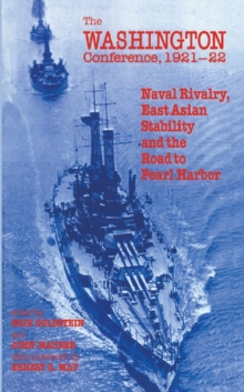 The Washington Conference, 1921-22 : Naval Rivalry, East Asian Stability and the Road to Pearl Harbor