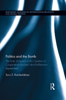 Politics and the Bomb : The Role of Experts in the Creation of Cooperative Nuclear Non-Proliferation Agreements