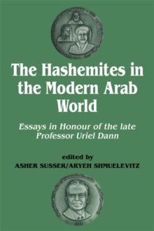 The Hashemites in the Modern Arab World : Essays in Honour of the late Professor Uriel Dann