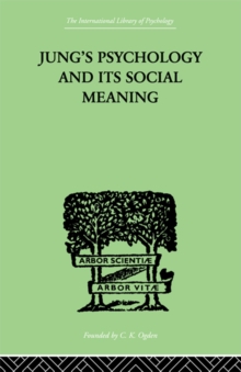 Jung's Psychology and its Social Meaning : An introductory statement of C G Jung's psychological theories and a first interpretation of their significance for the social sciences