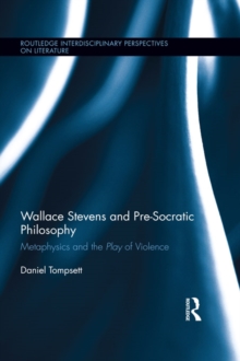 Wallace Stevens and Pre-Socratic Philosophy : Metaphysics and the Play of Violence