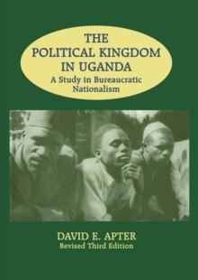 The Political Kingdom in Uganda : A Study in Bureaucratic Nationalism