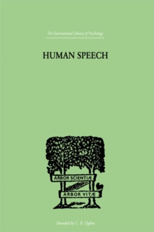 Human Speech : Some Observations, Experiments and Conclusions as to the Nature, Origin, Purpose and Possible Improvement of Human Speech