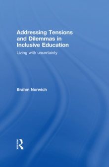 Addressing Tensions and Dilemmas in Inclusive Education : Living with uncertainty