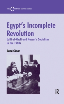 Egypt's Incomplete Revolution : Lutfi al-Khuli and Nasser's Socialism in the 1960s