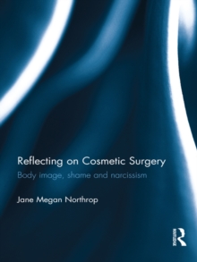 Reflecting on Cosmetic Surgery : Body image, Shame and Narcissism