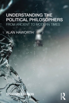 Understanding the Political Philosophers : From Ancient to Modern Times