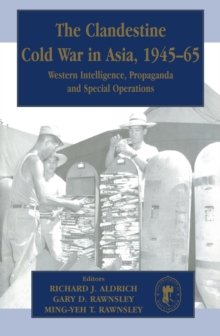 The Clandestine Cold War in Asia, 1945-65 : Western Intelligence, Propaganda and Special Operations