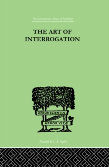 The Art Of Interrogation : Studies in the Principles of Mental Tests and Examinations