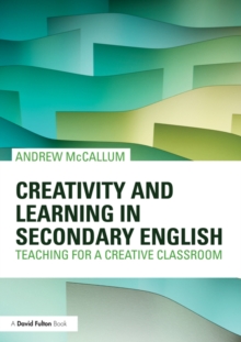 Creativity and Learning in Secondary English : Teaching for a creative classroom