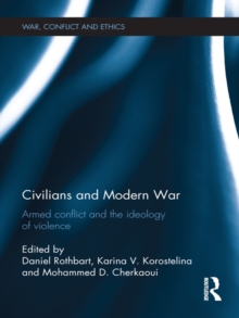 Civilians and Modern War : Armed Conflict and the Ideology of Violence