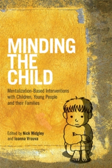 Minding the Child : Mentalization-Based Interventions with Children, Young People and their Families