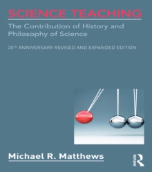 Science Teaching : The Contribution of History and Philosophy of Science, 20th Anniversary Revised and Expanded Edition