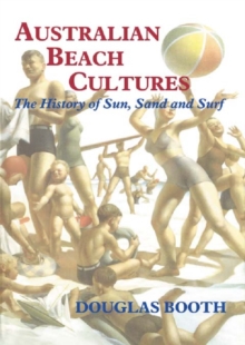 Australian Beach Cultures : The History of Sun, Sand and Surf