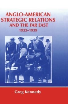 Anglo-American Strategic Relations and the Far East, 1933-1939 : Imperial Crossroads