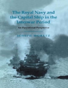 The Royal Navy and the Capital Ship in the Interwar Period : An Operational Perspective