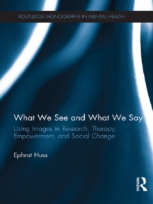 What We See and What We Say : Using Images in Research, Therapy, Empowerment, and Social Change