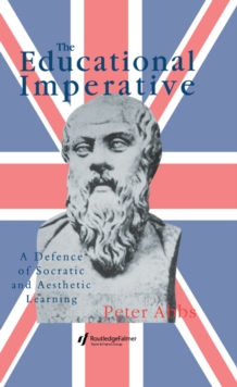 The Educational Imperative : A Defence Of Socratic And Aesthetic Learning