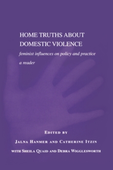 Home Truths About Domestic Violence : Feminist Influences on Policy and Practice - A Reader