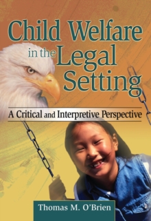 Child Welfare in the Legal Setting : A Critical and Interpretive Perspective