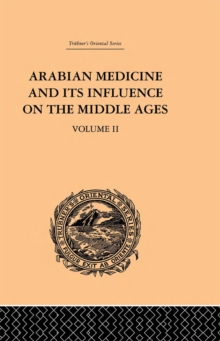 Arabian Medicine and its Influence on the Middle Ages: Volume II