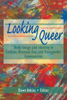 Looking Queer : Body Image and Identity in Lesbian, Bisexual, Gay, and Transgender Communities