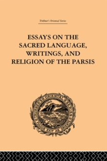 Essays on the Sacred Language, Writings, and Religion of the Parsis