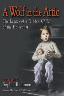 A Wolf in the Attic : The Legacy of a Hidden Child of the Holocaust