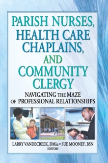 Parish Nurses, Health Care Chaplains, and Community Clergy : Navigating the Maze of Professional Relationships