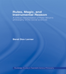 Rules, Magic and Instrumental Reason : A Critical Interpretation of Peter Winch's Philosophy of the Social Sciences