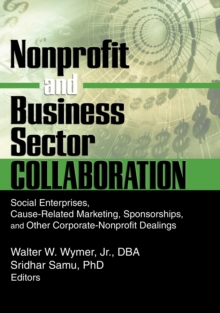 Nonprofit and Business Sector Collaboration : Social Enterprises, Cause-Related Marketing, Sponsorships, and Other Corporate-Nonprofit Dealings