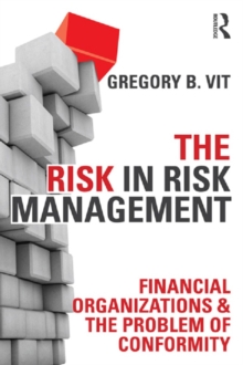 The Risk in Risk Management : Financial Organizations & the Problem of Conformity