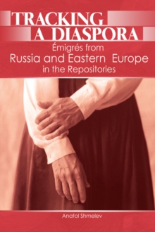 Tracking a Diaspora : Emigres from Russia and Eastern Europe in the Repositories